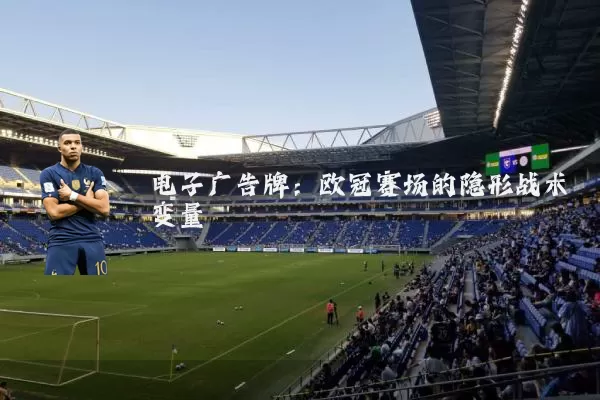 电子广告牌：欧冠赛场的隐形战术变量