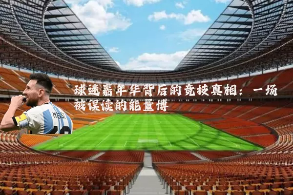 球迷嘉年华背后的竞技真相：一场被误读的能量博弈