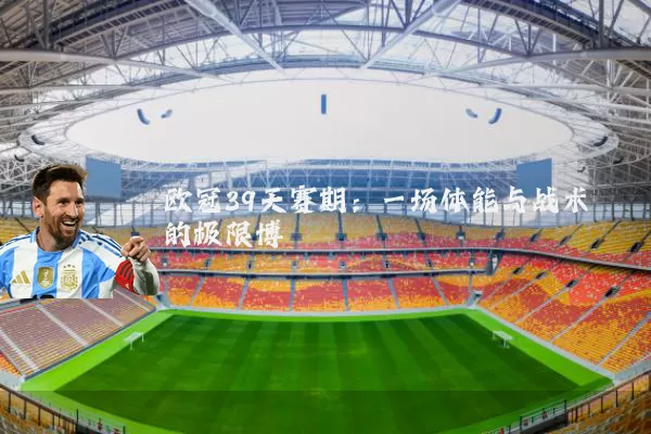 欧冠39天赛期：一场体能与战术的极限博弈
