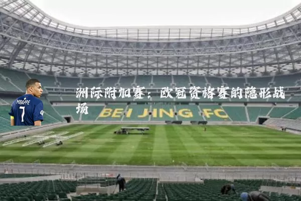 洲际附加赛：欧冠资格赛的隐形战场